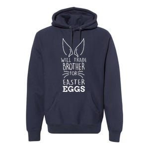 Easter Day Trade Brother For Easter Eggs For Premium Hoodie