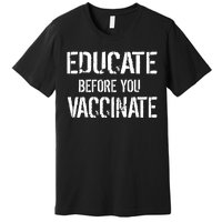 Educate Before You Vaccinate  Premium T-Shirt