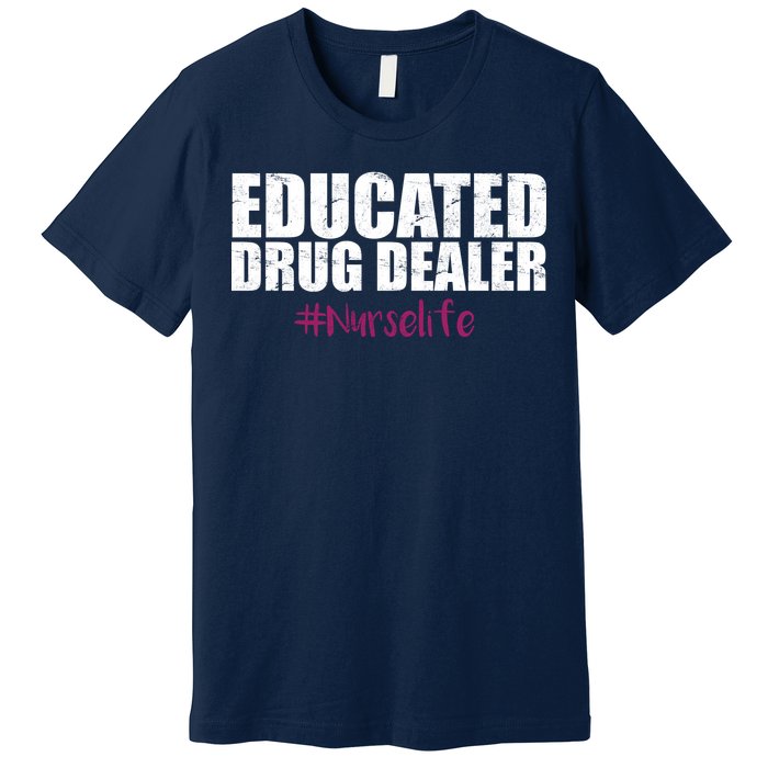 Educated Drug Dealer #Nurselife Nurse Premium T-Shirt