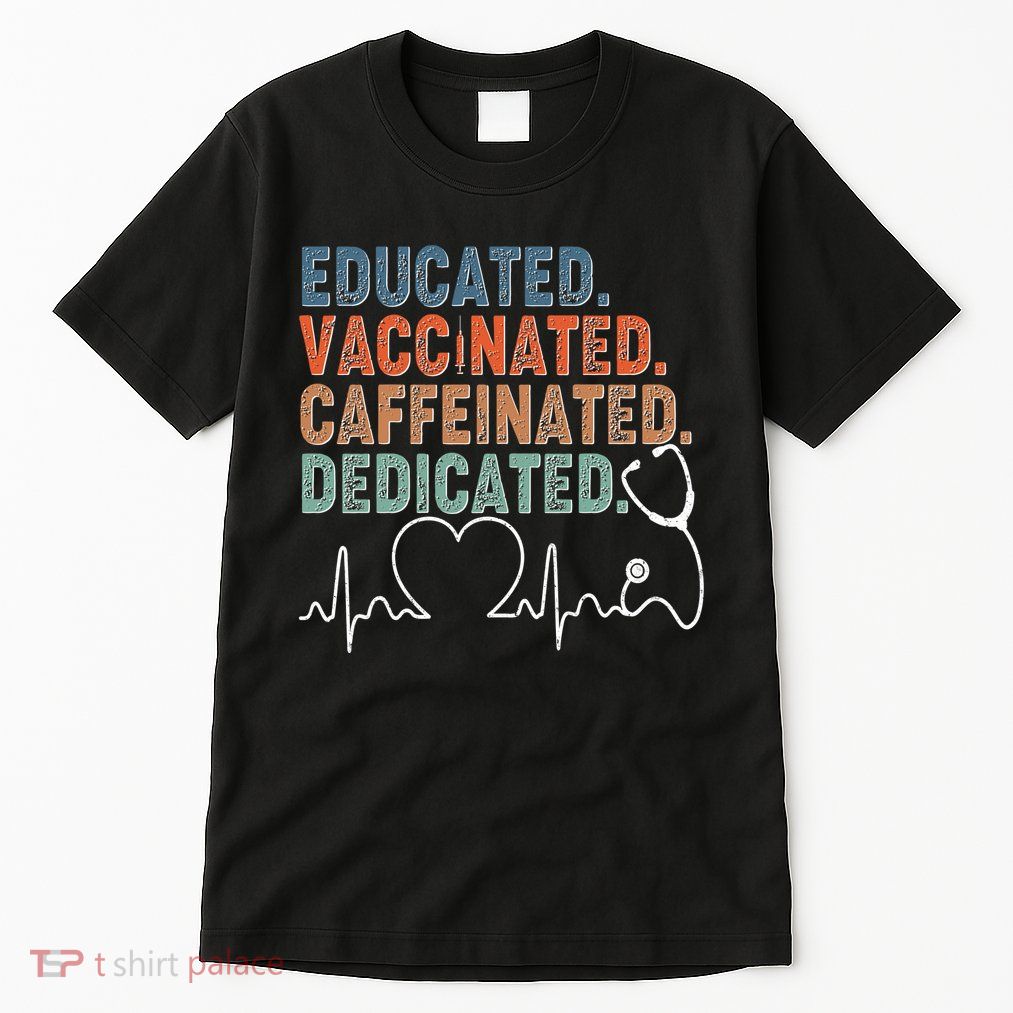Educated Vaccinated Caffeinated Dedicated Heartbeat Stethoscope Tall T-Shirt