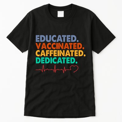 Educated Vaccinated Caffeinated Dedicated Nurse Tall T-Shirt