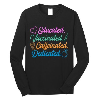 Educated Vaccinated Caffeinated Dedicated Teachers Long Sleeve Shirt