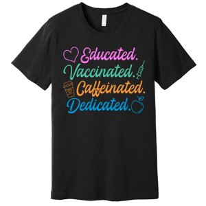 Educated Vaccinated Caffeinated Dedicated Teachers Premium T-Shirt