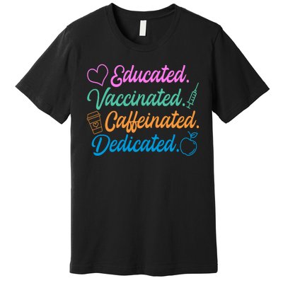 Educated Vaccinated Caffeinated Dedicated Teachers Premium T-Shirt