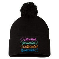 Educated Vaccinated Caffeinated Dedicated Teachers Pom Pom 12in Knit Beanie