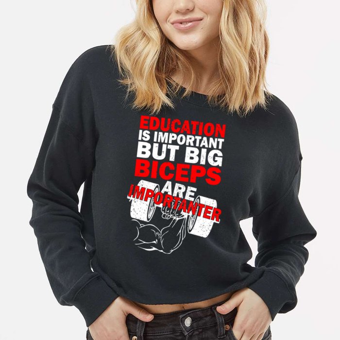 Education Is Important Big Biceps Are Importanter Cropped Pullover Crew
