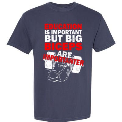 Education Is Important Big Biceps Are Importanter Garment-Dyed Heavyweight T-Shirt