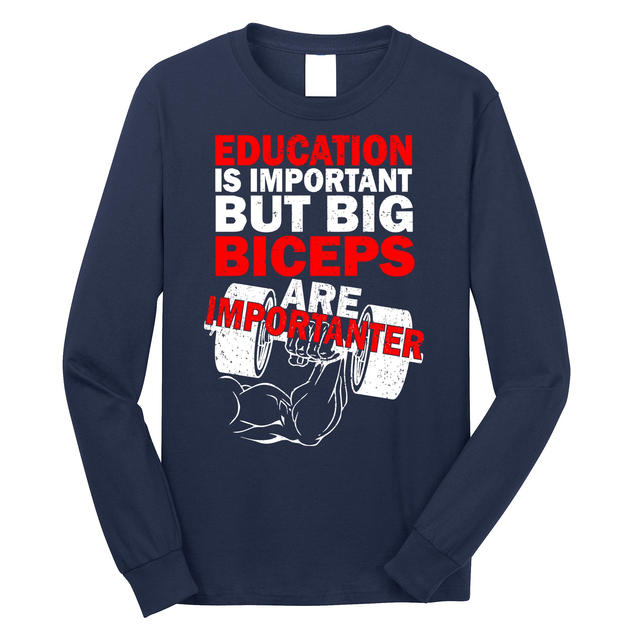 Education Is Important Big Biceps Are Importanter Long Sleeve Shirt
