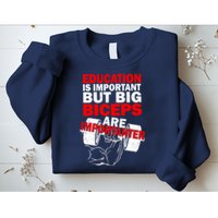 Education Is Important Big Biceps Are Importanter Sweatshirt