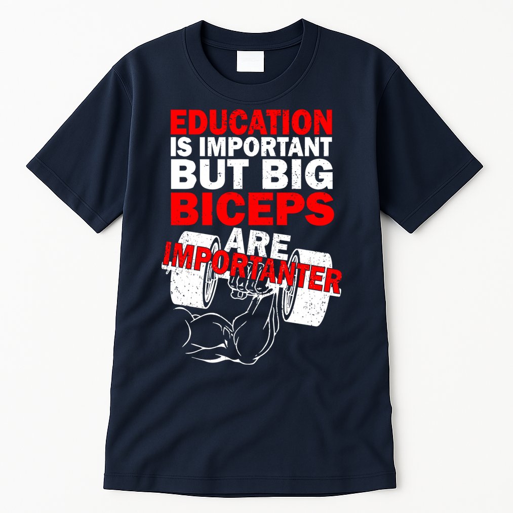 Education Is Important Big Biceps Are Importanter Tall T-Shirt