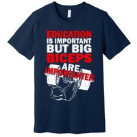 Education Is Important Big Biceps Are Importanter Premium T-Shirt