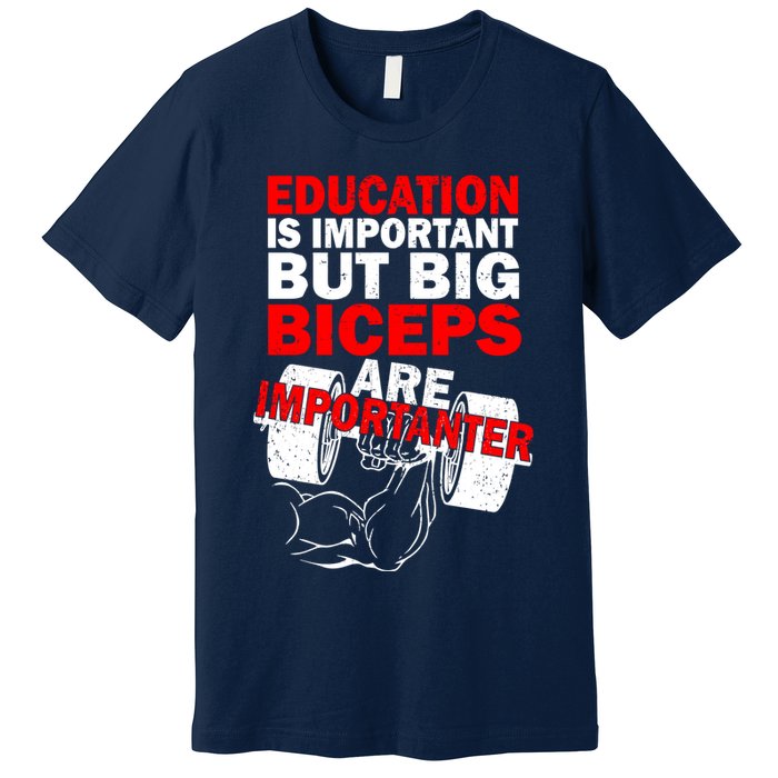 Education Is Important Big Biceps Are Importanter Premium T-Shirt