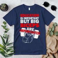 Education Is Important Big Biceps Are Importanter Premium T-Shirt