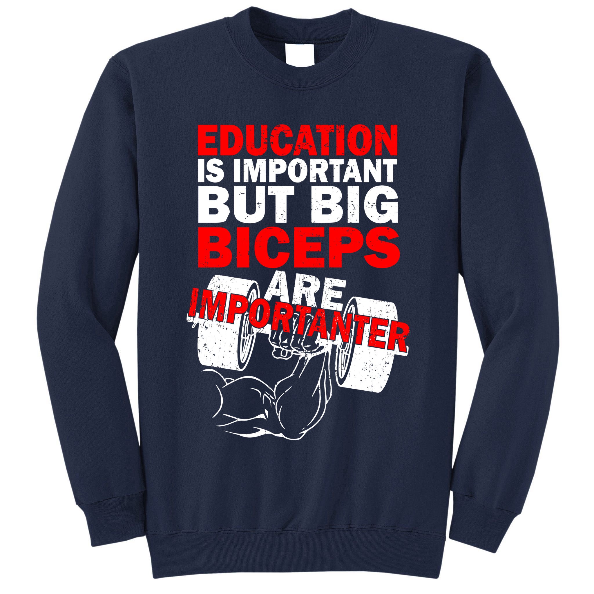 Education Is Important Big Biceps Are Importanter Tall Sweatshirt
