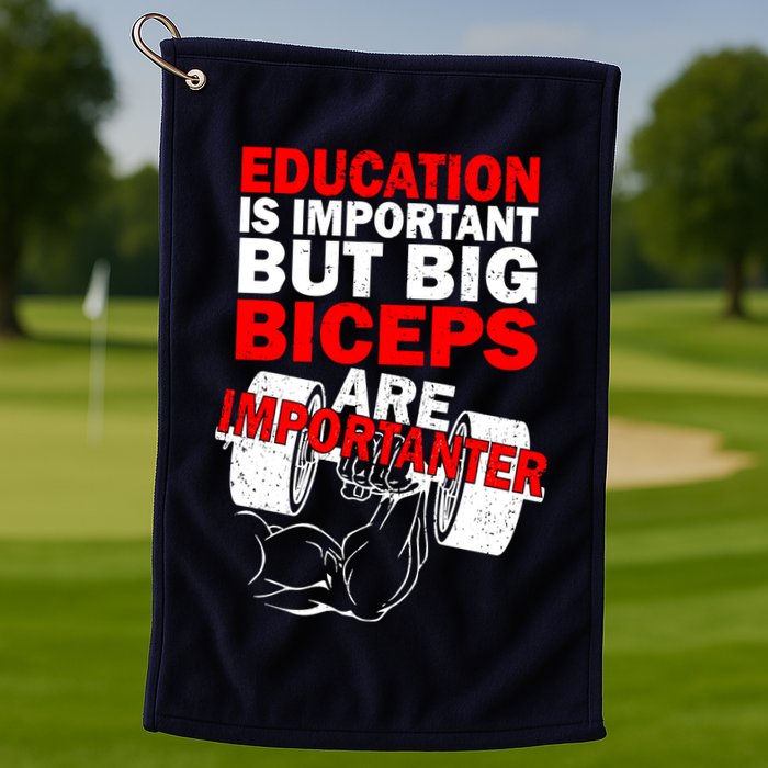 Education Is Important Big Biceps Are Importanter Golf Towel