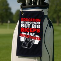 Education Is Important Big Biceps Are Importanter Golf Towel