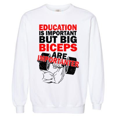 Education Is Important Big Biceps Are Importanter Garment-Dyed Sweatshirt