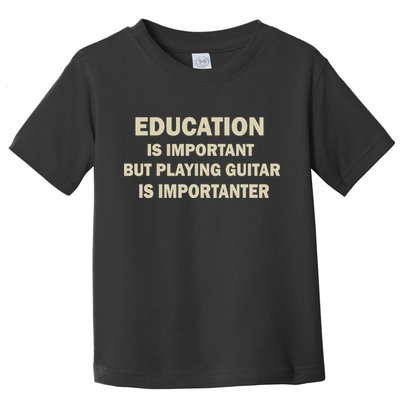 Education Is Important Playing Guitar Importanter Toddler T-Shirt