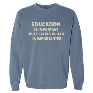 Education Is Important Playing Guitar Importanter Garment-Dyed Sweatshirt