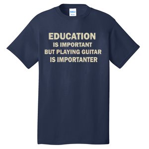 Education Is Important Playing Guitar Importanter Tall T-Shirt