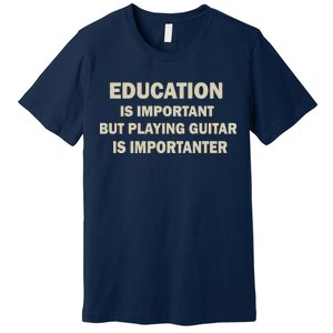 Education Is Important Playing Guitar Importanter Premium T-Shirt