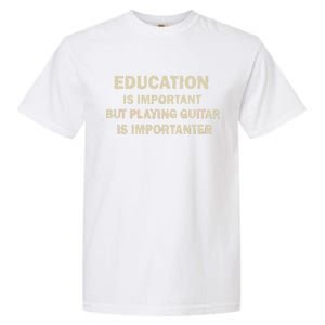 Education Is Important Playing Guitar Importanter Garment-Dyed Heavyweight T-Shirt