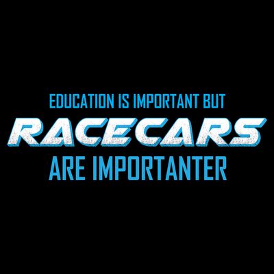 Education Is Important Race Cars Are Importanter  T-Shirt