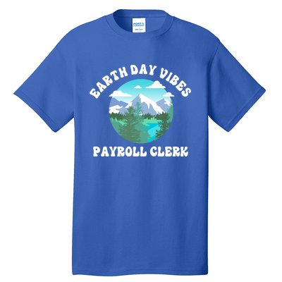 Earth Day Vibes Payroll Clerk Meaningful Gift Tall T-Shirt