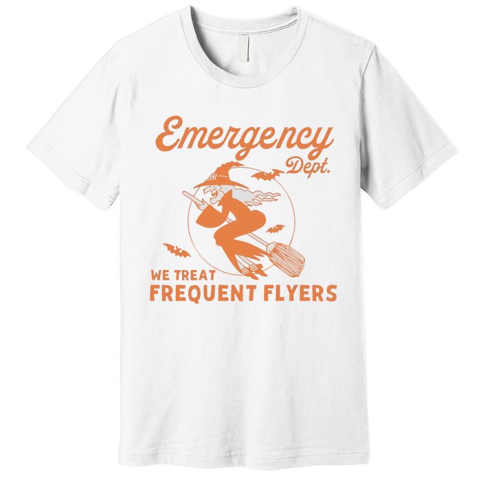 Emergency Dept We Treat Frequent Fliers ER Nurse Halloween Premium T-Shirt