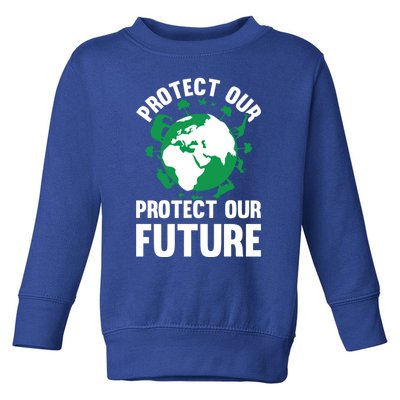 Environt Earth Day Protect Our Earth Protect Our Future Funny Gift Toddler Sweatshirt