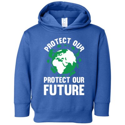 Environt Earth Day Protect Our Earth Protect Our Future Funny Gift Toddler Hoodie