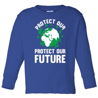 Environt Earth Day Protect Our Earth Protect Our Future Funny Gift Toddler Long Sleeve Shirt