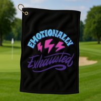 Emotionally Exhausted Golf Towel