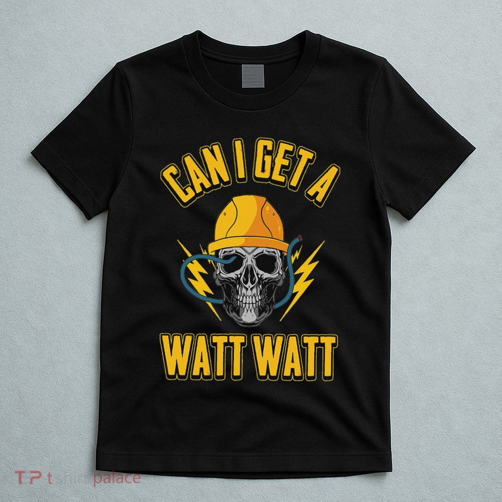 Electrician Electrical Engineer Can I Get A Watt Watt T-Shirt