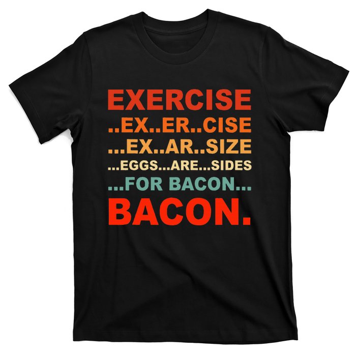 Exercise Exarsize Eggs Are Sides For Bacon Bacon T-Shirt