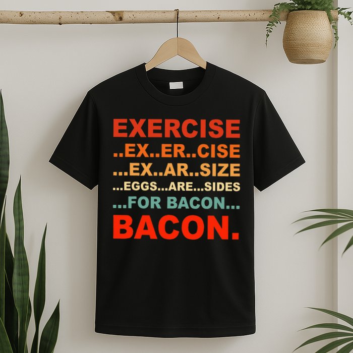 Exercise Exarsize Eggs Are Sides For Bacon Bacon T-Shirt