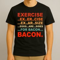 Exercise Exarsize Eggs Are Sides For Bacon Bacon T-Shirt