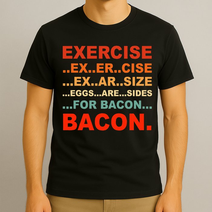 Exercise Exarsize Eggs Are Sides For Bacon Bacon T-Shirt