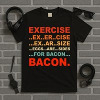 Exercise Exarsize Eggs Are Sides For Bacon Bacon T-Shirt