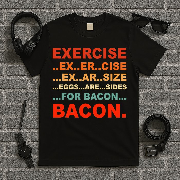 Exercise Exarsize Eggs Are Sides For Bacon Bacon T-Shirt