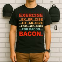 Exercise Exarsize Eggs Are Sides For Bacon Bacon T-Shirt