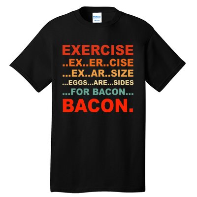 Exercise Exarsize Eggs Are Sides For Bacon Bacon Tall T-Shirt