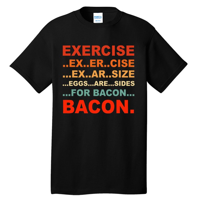 Exercise Exarsize Eggs Are Sides For Bacon Bacon Tall T-Shirt