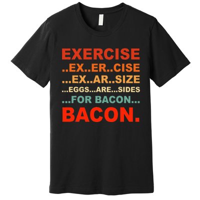 Exercise Exarsize Eggs Are Sides For Bacon Bacon Premium T-Shirt