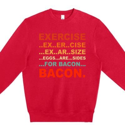 Exercise Exarsize Eggs Are Sides For Bacon Bacon Premium Crewneck Sweatshirt