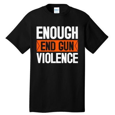 Enough End Gun Violence Wear Orange Anti Violence Tall T-Shirt