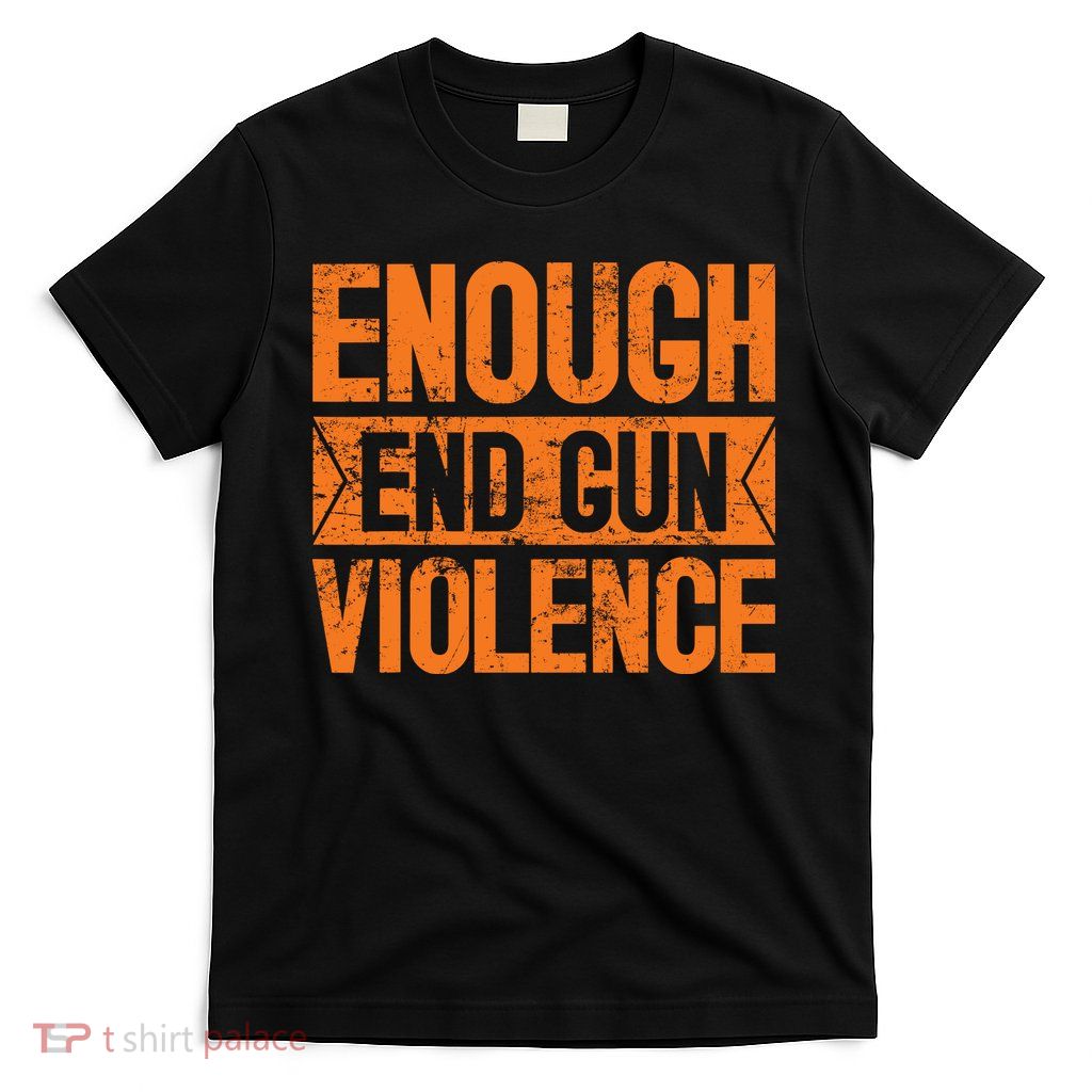 Enough End Gun Violence Wear Orange Anti Violence T-Shirt