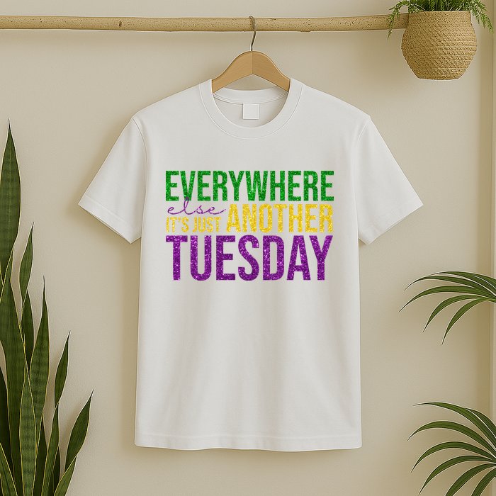 Everywhere Else Its Just Another Tuesday Mardi Gras T-Shirt