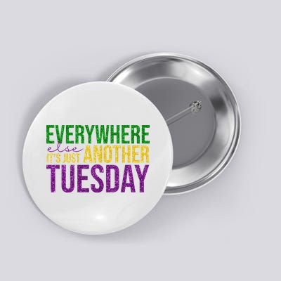 Everywhere Else Its Just Another Tuesday Mardi Gras Button