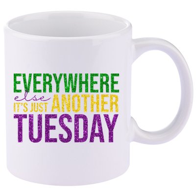 Everywhere Else Its Just Another Tuesday Mardi Gras 11oz C Handle Ceramic Mug